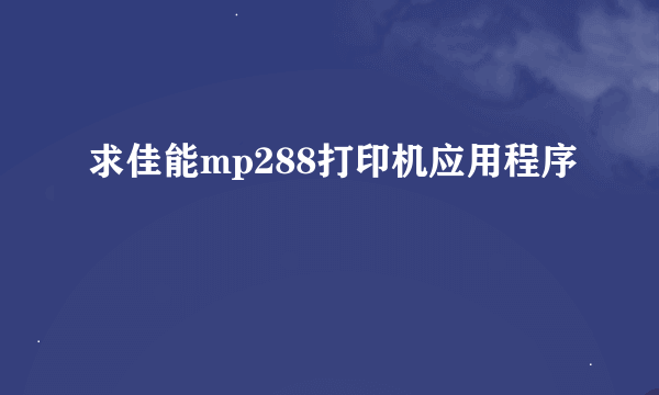 求佳能mp288打印机应用程序