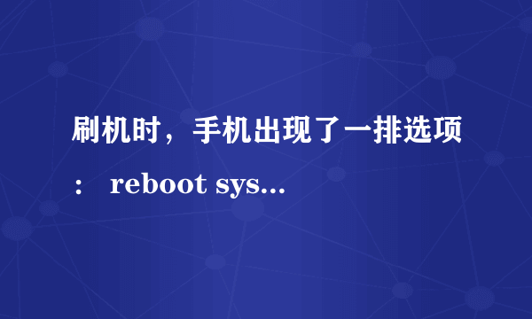 刷机时，手机出现了一排选项： reboot system now apply update from ADB