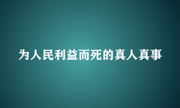 为人民利益而死的真人真事