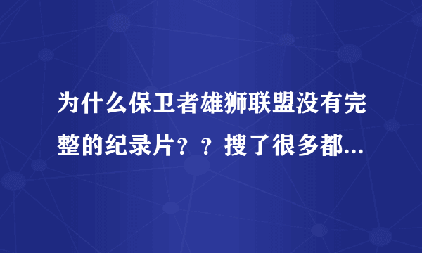 为什么保卫者雄狮联盟没有完整的纪录片？？搜了很多都搜不到啊