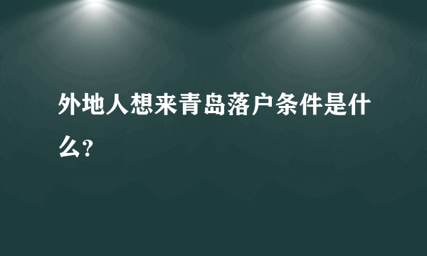 外地人想来青岛落户条件是什么？