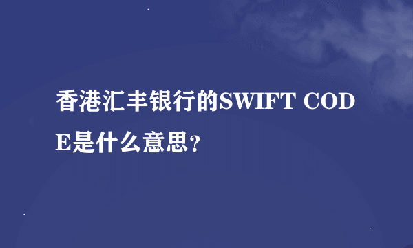香港汇丰银行的SWIFT CODE是什么意思？
