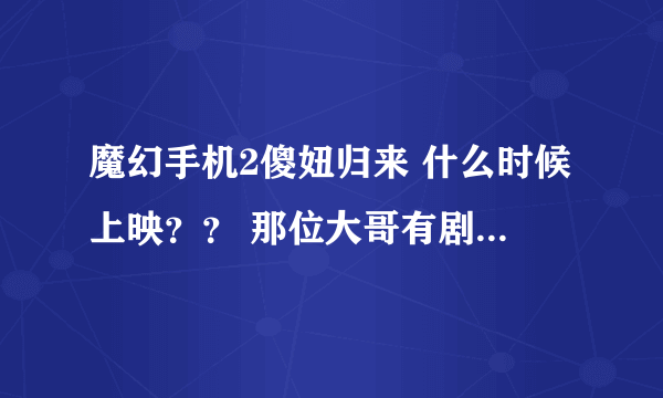 魔幻手机2傻妞归来 什么时候上映？？ 那位大哥有剧本啊？？？