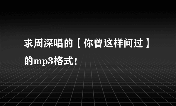求周深唱的【你曾这样问过】的mp3格式！