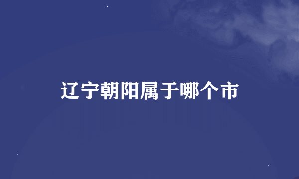 辽宁朝阳属于哪个市