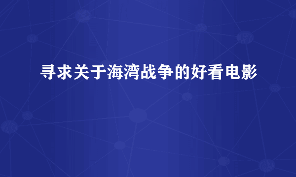 寻求关于海湾战争的好看电影