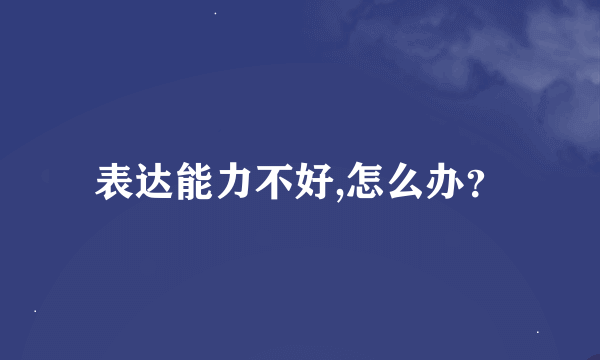 表达能力不好,怎么办？
