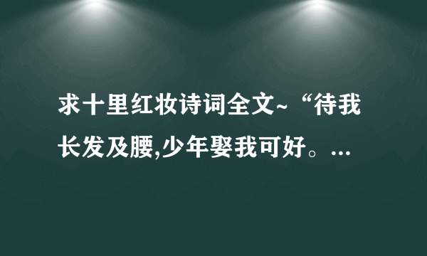 求十里红妆诗词全文~“待我长发及腰,少年娶我可好。待你青丝绾正,铺十里红妆可愿”