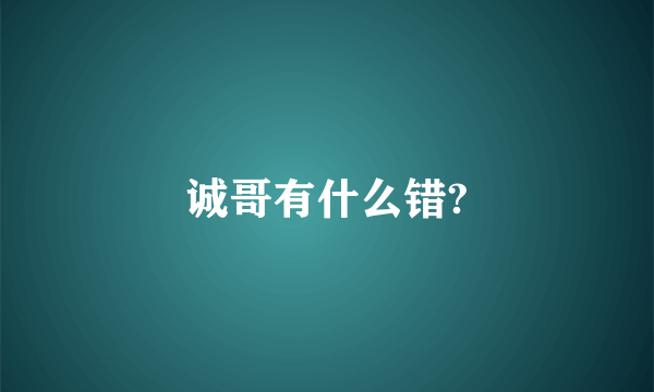 诚哥有什么错?