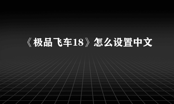 《极品飞车18》怎么设置中文