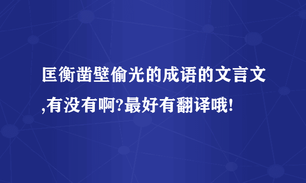 匡衡凿壁偷光的成语的文言文,有没有啊?最好有翻译哦!