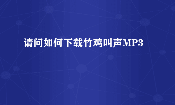 请问如何下载竹鸡叫声MP3