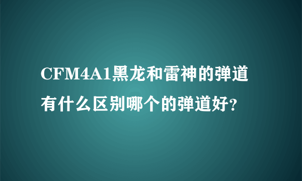 CFM4A1黑龙和雷神的弹道有什么区别哪个的弹道好？