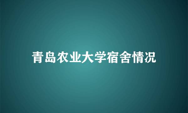青岛农业大学宿舍情况