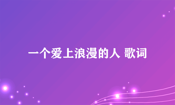 一个爱上浪漫的人 歌词