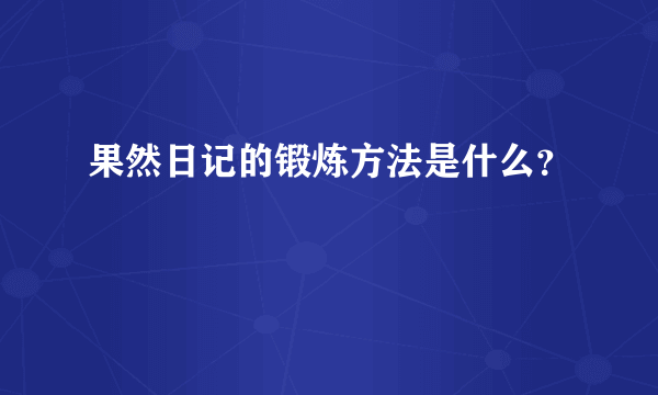 果然日记的锻炼方法是什么？