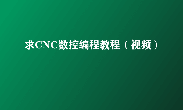 求CNC数控编程教程（视频）