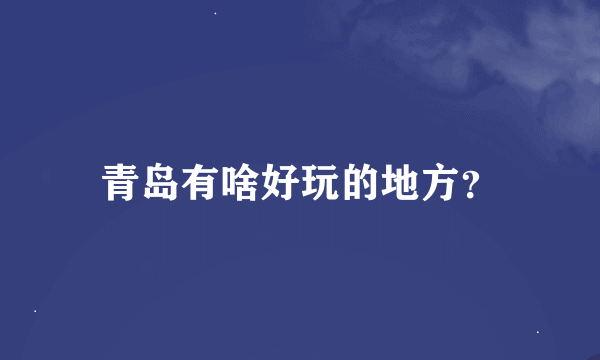 青岛有啥好玩的地方？