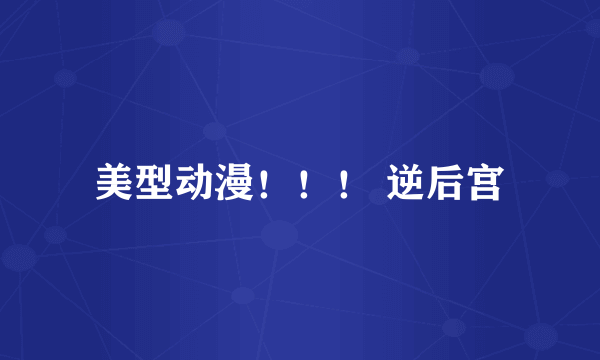 美型动漫！！！ 逆后宫