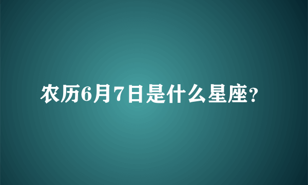 农历6月7日是什么星座？
