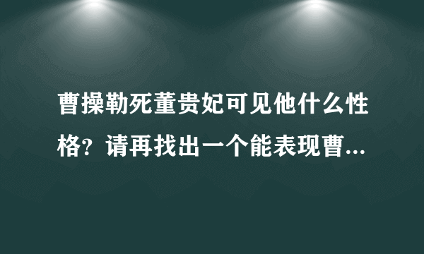 曹操勒死董贵妃可见他什么性格？请再找出一个能表现曹操此性格的特点。