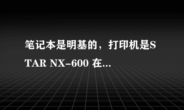 笔记本是明基的，打印机是STAR NX-600 在开始-运行里输入主机的IP地址找到了打印机，双击显示操作无法完