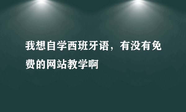 我想自学西班牙语，有没有免费的网站教学啊
