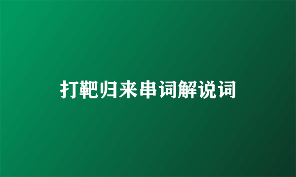 打靶归来串词解说词
