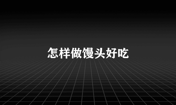 怎样做馒头好吃