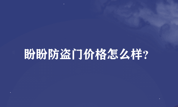 盼盼防盗门价格怎么样？