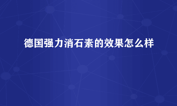 德国强力消石素的效果怎么样