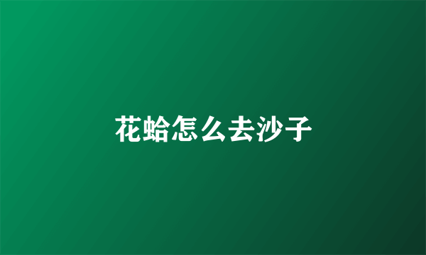 花蛤怎么去沙子