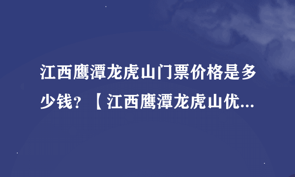 江西鹰潭龙虎山门票价格是多少钱？【江西鹰潭龙虎山优惠门票】