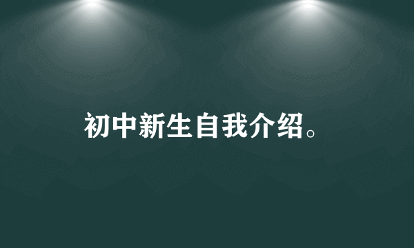 初中新生自我介绍。