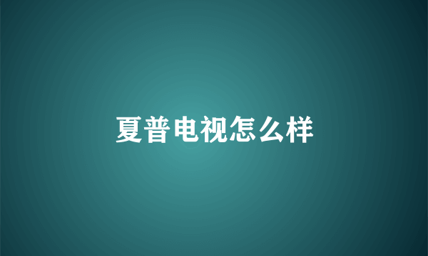 夏普电视怎么样