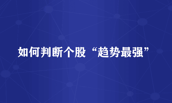 如何判断个股“趋势最强”