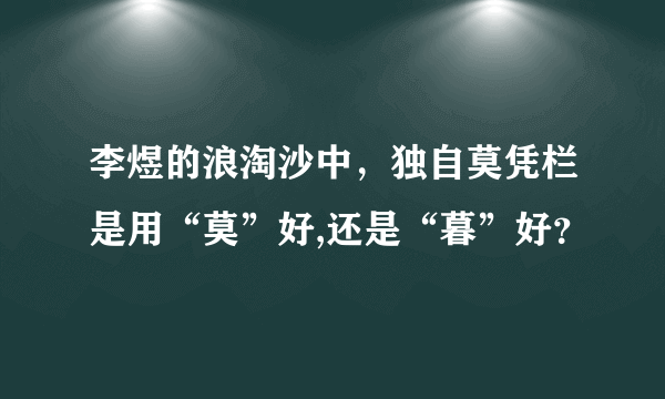 李煜的浪淘沙中，独自莫凭栏是用“莫”好,还是“暮”好？