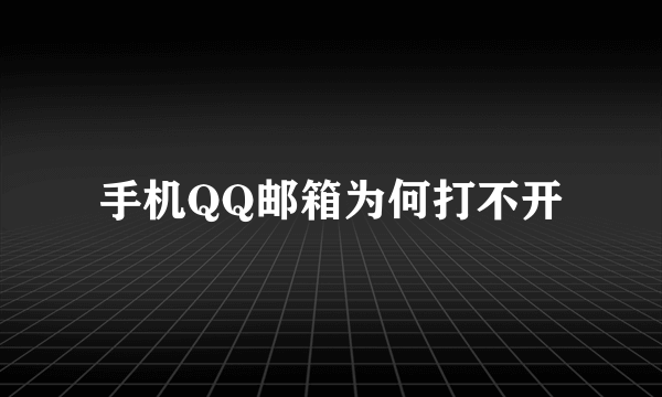 手机QQ邮箱为何打不开