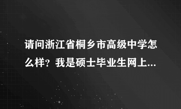 请问浙江省桐乡市高级中学怎么样？我是硕士毕业生网上投了那学校，电话通知去面试。谢谢