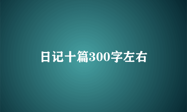 日记十篇300字左右