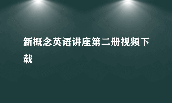 新概念英语讲座第二册视频下载