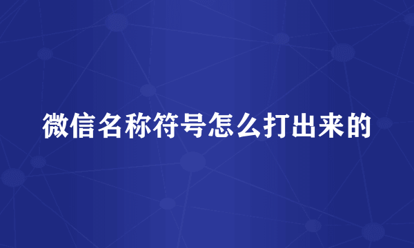 微信名称符号怎么打出来的