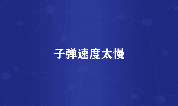 子弹速度太慢