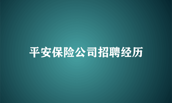 平安保险公司招聘经历