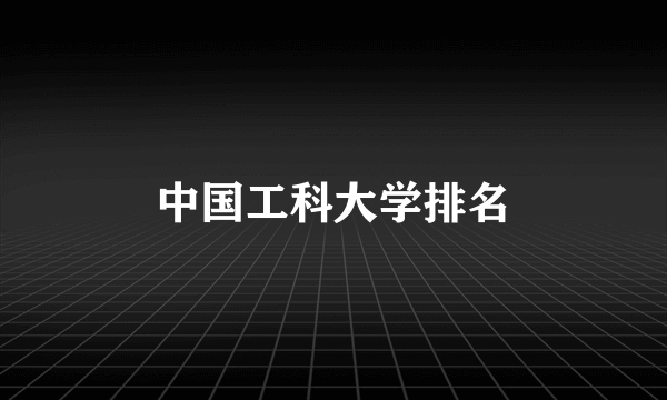 中国工科大学排名
