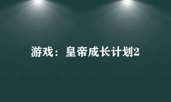 游戏：皇帝成长计划2