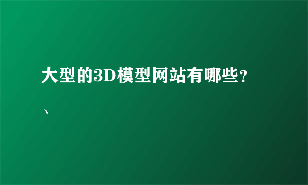 大型的3D模型网站有哪些？、