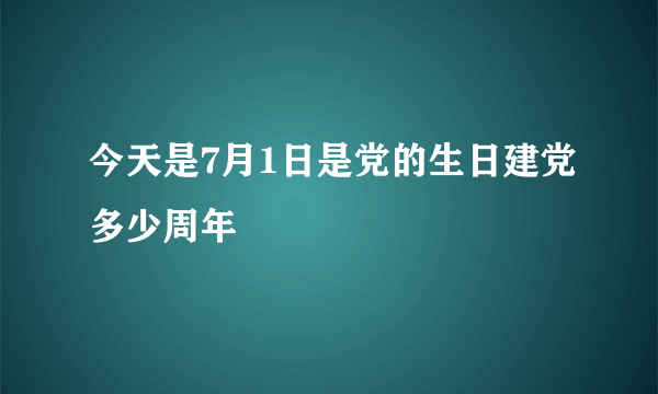 今天是7月1日是党的生日建党多少周年