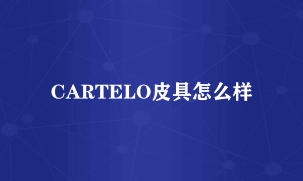 CARTELO皮具怎么样