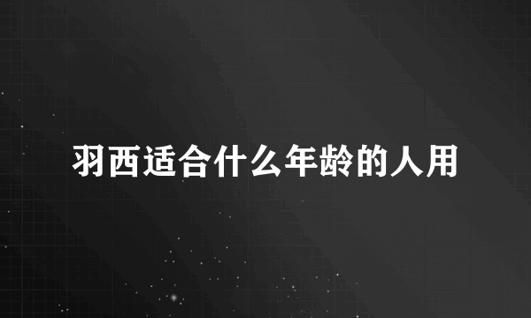 羽西适合什么年龄的人用